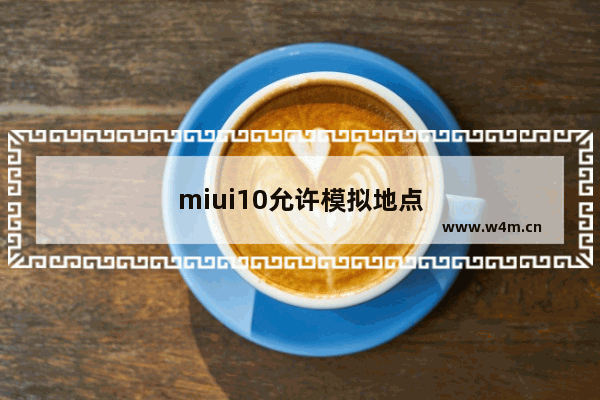 miui10允许模拟地点