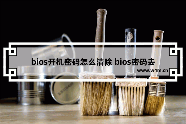 bios开机密码怎么清除 bios密码去除最简单方法