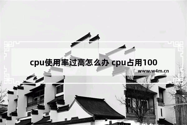 cpu使用率过高怎么办 cpu占用100%的解决方法