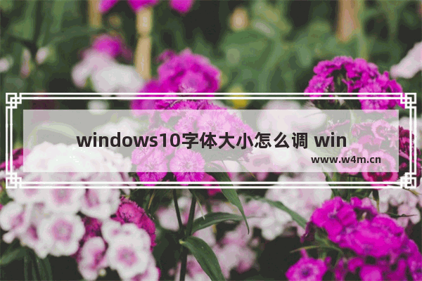 windows10字体大小怎么调 windows10字体大小设置方法