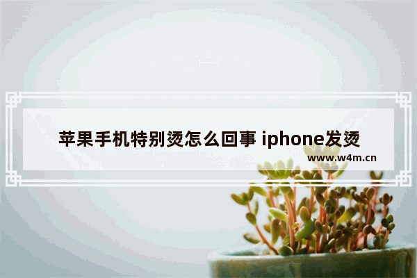 苹果手机特别烫怎么回事 iphone发烫解决方法