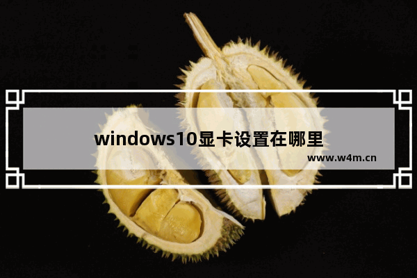 windows10显卡设置在哪里