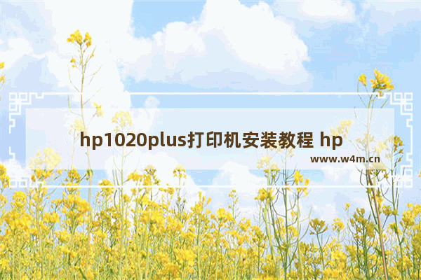 hp1020plus打印机安装教程 hp打印机1020安装方法