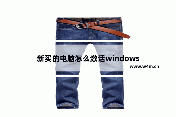 新买的电脑怎么激活windows