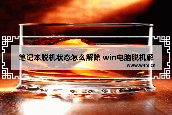 笔记本脱机状态怎么解除 win电脑脱机解决方法