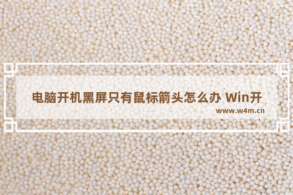 电脑开机黑屏只有鼠标箭头怎么办 Win开机黑屏只有鼠标解决方法