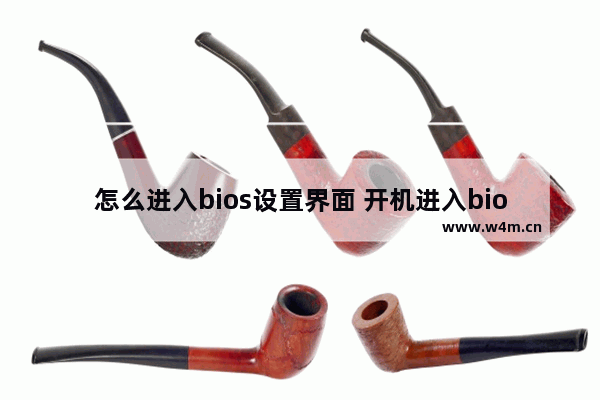 怎么进入bios设置界面 开机进入bios设置的方法