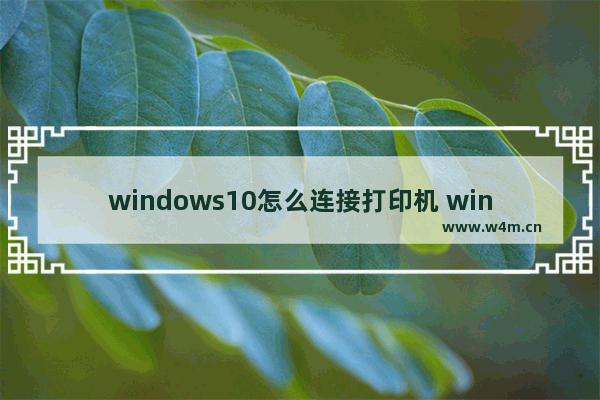 windows10怎么连接打印机 windows10打印机共享设置教程