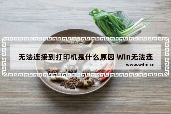 无法连接到打印机是什么原因 Win无法连接到打印机解决方法