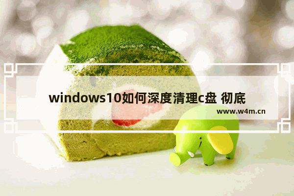 windows10如何深度清理c盘 彻底删除C盘顽固文件的方法