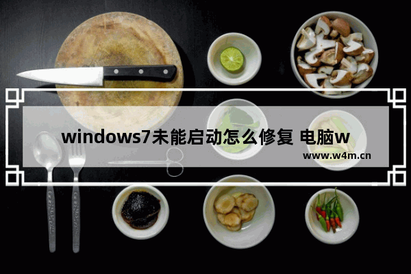 windows7未能启动怎么修复 电脑windows7无法启动解决办法