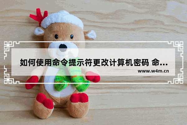 如何使用命令提示符更改计算机密码 命令提示符改计算机密码的方法