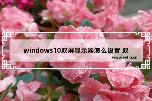 windows10双屏显示器怎么设置 双屏显示器设置方法教程