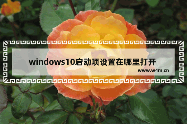 windows10启动项设置在哪里打开 Win10启动项设置方法教程