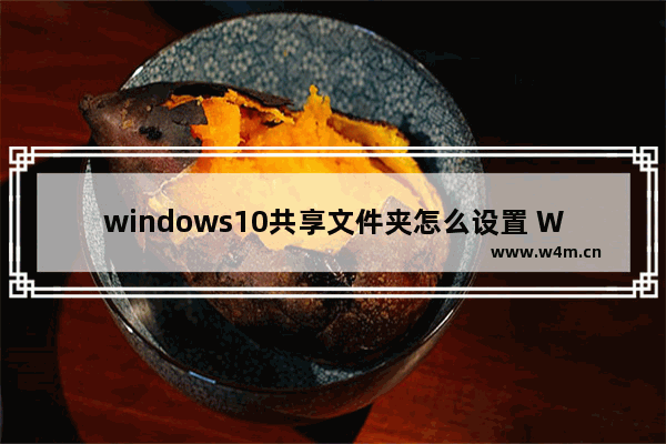 windows10共享文件夹怎么设置 Win10设置共享文件夹的方法