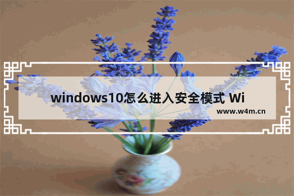 windows10怎么进入安全模式 Win10系统进入安全模式的方法