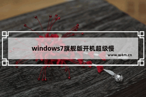 windows7旗舰版开机超级慢