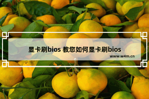 显卡刷bios 教您如何显卡刷bios