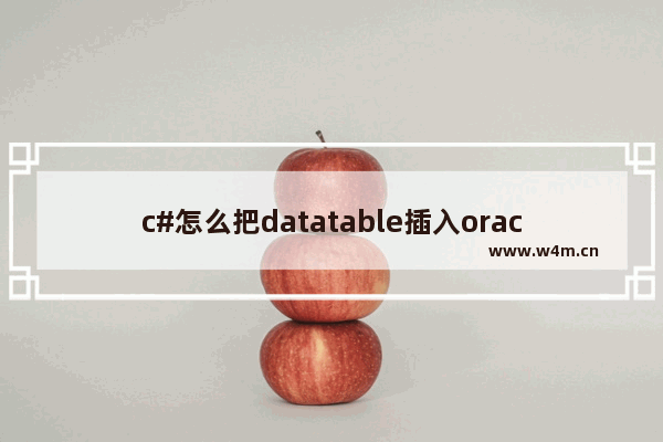 c#怎么把datatable插入oracle数据库 c#把datatable插入oracle数据库的方法