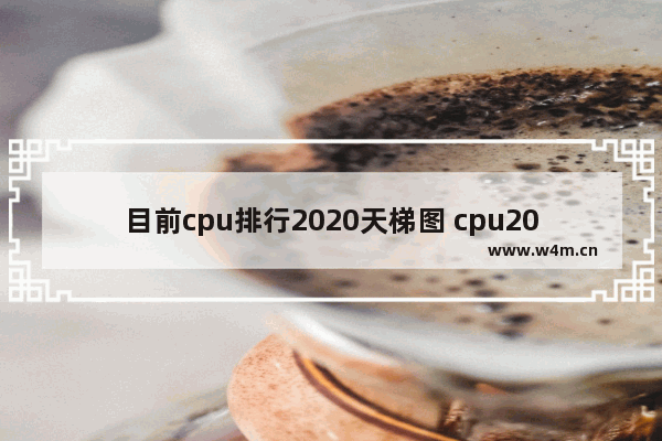 目前cpu排行2020天梯图 cpu2020年天梯图