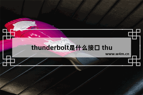 thunderbolt是什么接口 thunderbolt接口是什么