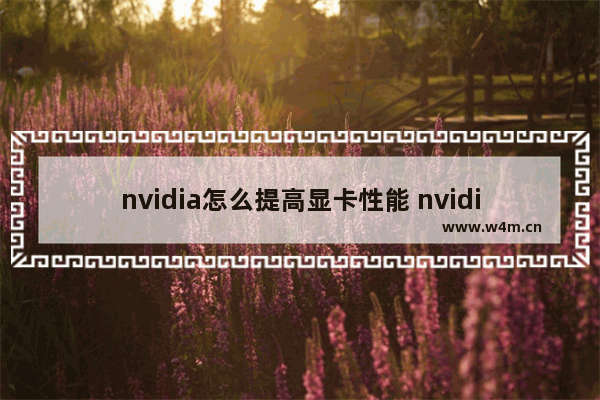 nvidia怎么提高显卡性能 nvidia提高显卡性能设置