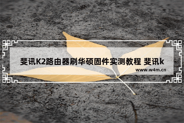 斐讯K2路由器刷华硕固件实测教程 斐讯k2路由器如何刷华硕固件