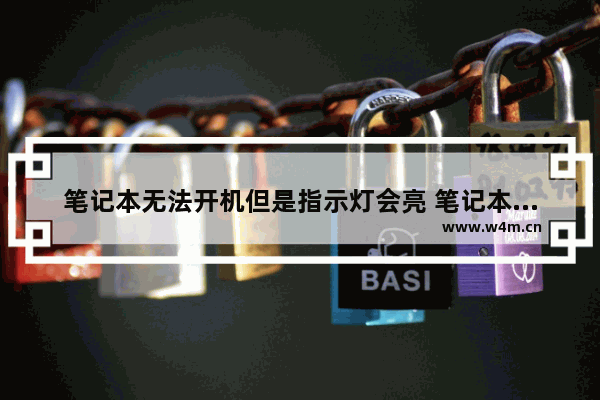 笔记本无法开机但是指示灯会亮 笔记本指示灯亮但开不了机怎么回事