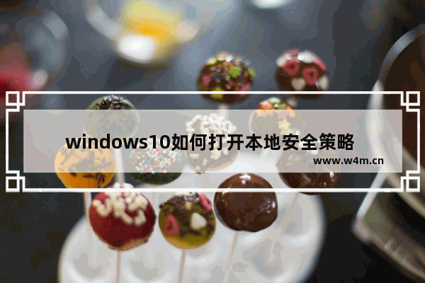 windows10如何打开本地安全策略 windows10本地安全策略怎么打开