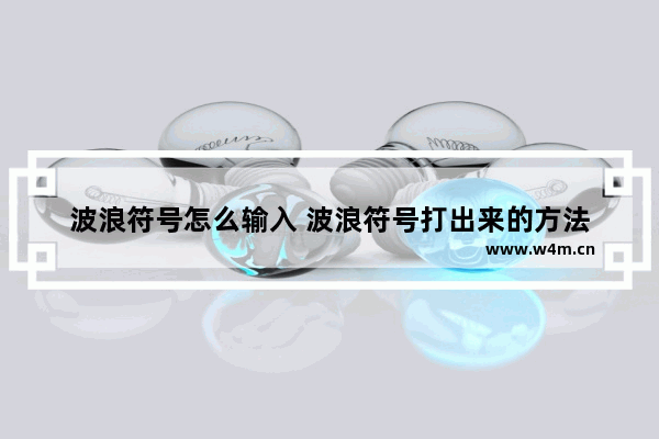 波浪符号怎么输入 波浪符号打出来的方法