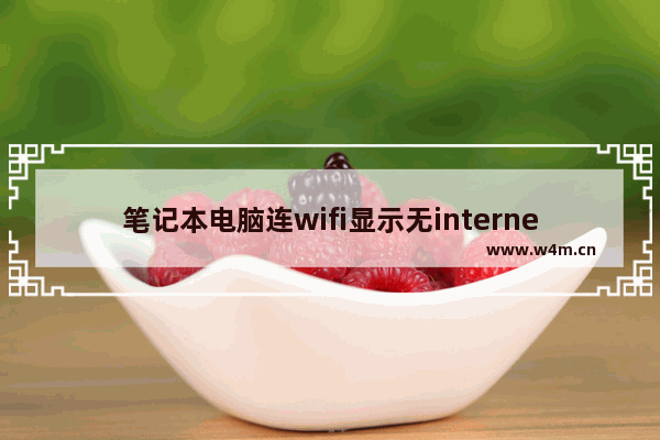 笔记本电脑连wifi显示无internet 笔记本电脑连wifi显示无internet访问权限怎么办