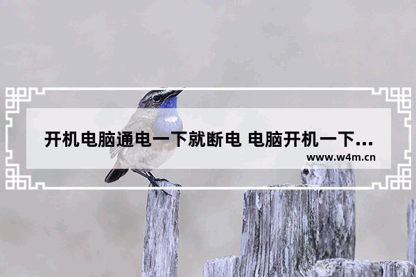 开机电脑通电一下就断电 电脑开机一下通电一下断电是怎么回事