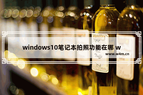 windows10笔记本拍照功能在哪 windows10笔记本拍照功能在哪里设置