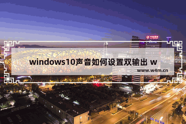 windows10声音如何设置双输出 windows10声音设置双输出方法