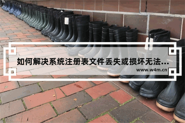 如何解决系统注册表文件丢失或损坏无法加载 系统注册表文件丢失或损坏windows无法加载