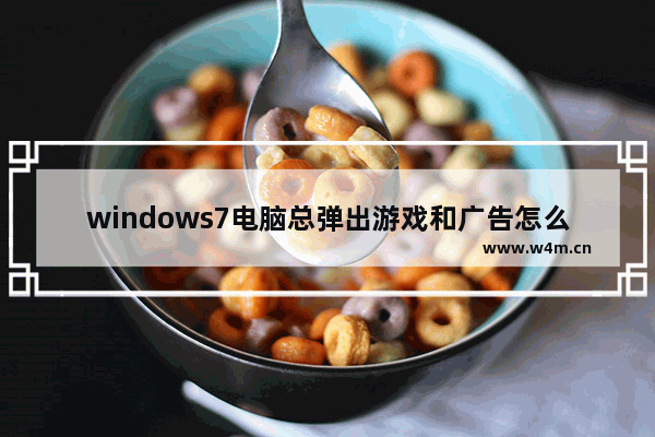 windows7电脑总弹出游戏和广告怎么关闭 windows7电脑总弹出游戏和广告关闭方法