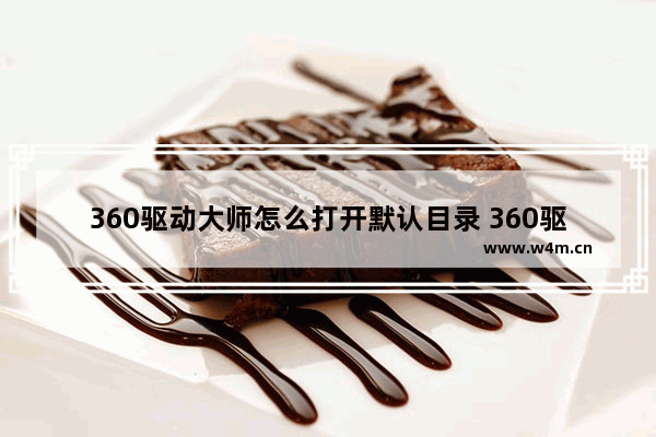 360驱动大师怎么打开默认目录 360驱动大师打开默认目录方法