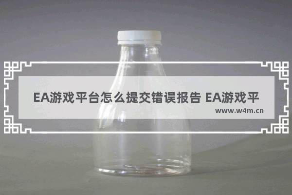 EA游戏平台怎么提交错误报告 EA游戏平台提交错误报告方法