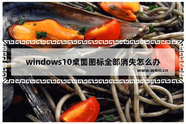 windows10桌面图标全部消失怎么办 windows10桌面图标全部消失解决办法