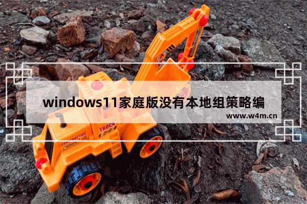 windows11家庭版没有本地组策略编辑器怎么办 windows11家庭版没有本地组策略编辑器解决办法