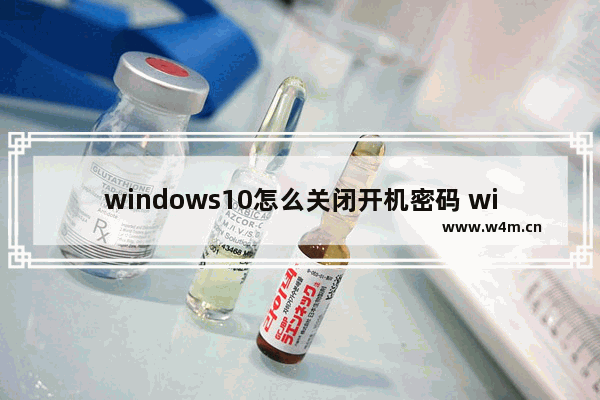 windows10怎么关闭开机密码 windows10关闭开机密码教程