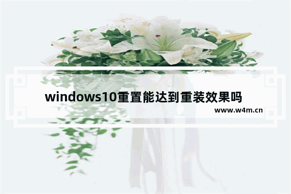 windows10重置能达到重装效果吗 windows10重置和重装的区别