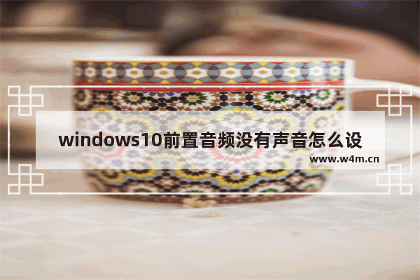 windows10前置音频没有声音怎么设置 windows10系统中前置音频无声音如何设置