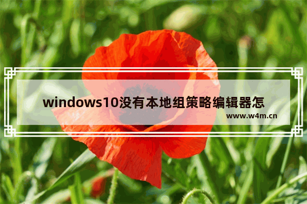 windows10没有本地组策略编辑器怎么办 windows10没有本地组策略编辑器解决办法