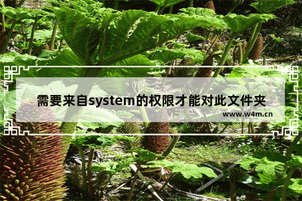 需要来自system的权限才能对此文件夹进行更改怎么解决