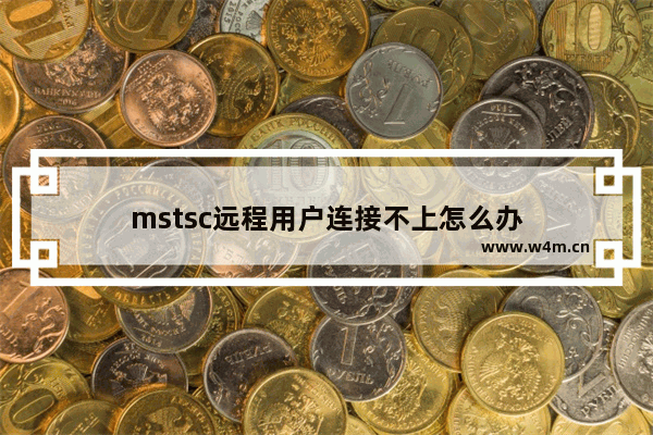 mstsc远程用户连接不上怎么办