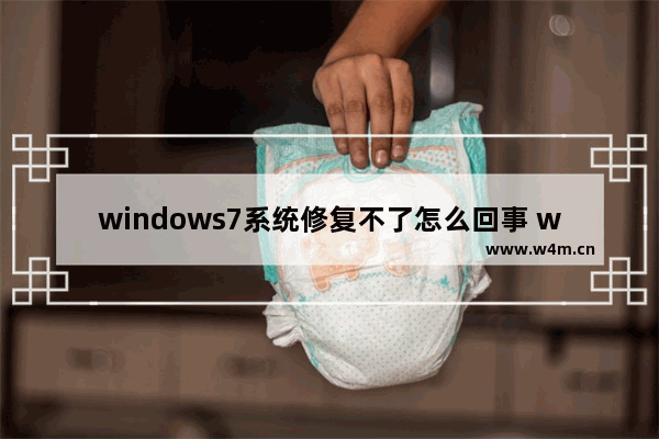 windows7系统修复不了怎么回事 windows7系统无法修复怎么办