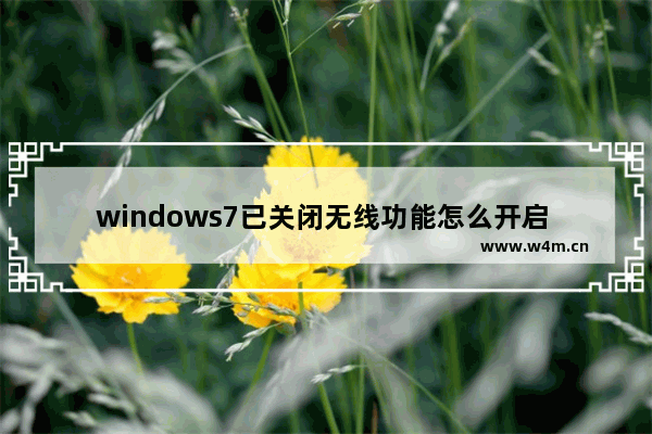 windows7已关闭无线功能怎么开启 windows7已关闭无线功能开启方法