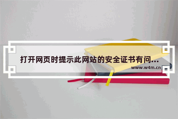 打开网页时提示此网站的安全证书有问题怎么办