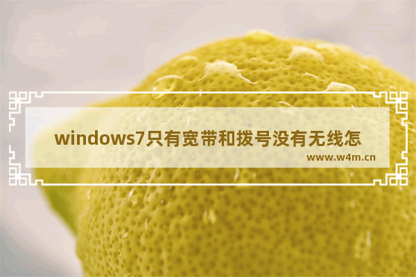 windows7只有宽带和拨号没有无线怎么办 windows7只有宽带和拨号没有无线解决办法